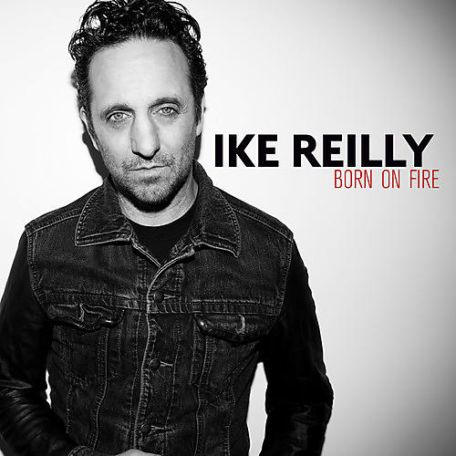 Ike Reilly - Born on Fire