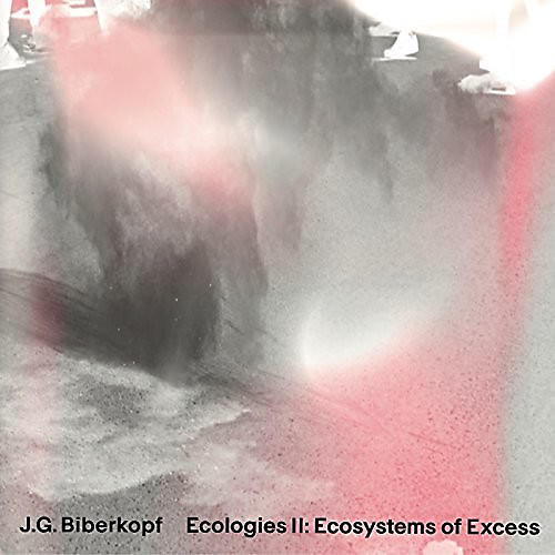 J.G. Biberkopf - Ecologies Ii: Ecosystems Of Excess