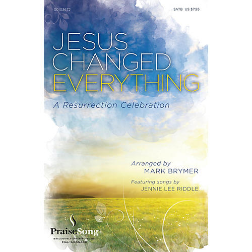 PraiseSong Jesus Changed Everything (Featuring songs by Jennie Lee Riddle) SATB arranged by Mark Brymer