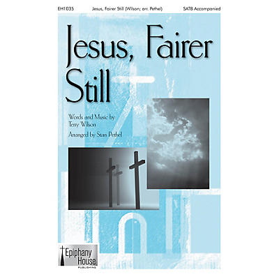 Epiphany House Publishing Jesus, Fairer Still SATB arranged by Stan Pethel