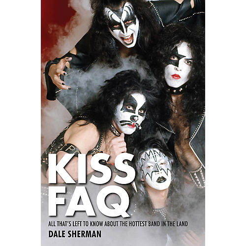 Kiss FAQ- Everything Left To Know About The Hottest Band In The Land Ref Book