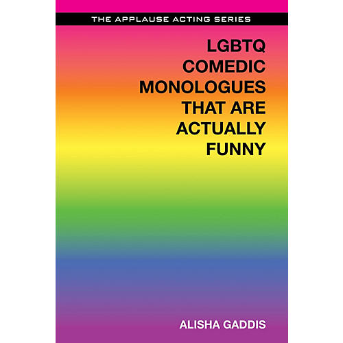 LGBTQ Comedic Monologues That Are Actually Funny Applause Acting Series Series Softcover by Alisha Gaddis