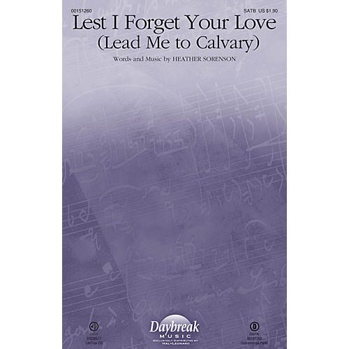 Daybreak Music Lest I Forget Your Love (Lead Me to Calvary) SATB composed by Heather Sorenson