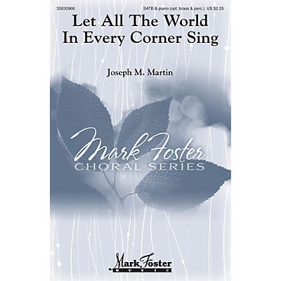 MARK FOSTER Let All the World in Every Corner Sing SATB Composed by Joseph M. Martin