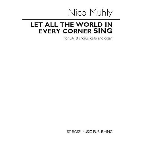 St. Rose Music Publishing Co. Let All the World in Every Corner Sing SATB Composed by Nico Muhly