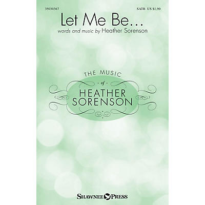 Shawnee Press Let Me Be... SATB composed by Heather Sorenson