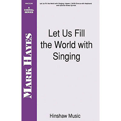 Hinshaw Music Let Us Fill the World with Singing SATB composed by Mark Hayes