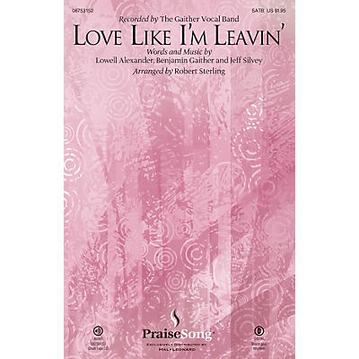 PraiseSong Love Like I'm Leavin' SATB by The Gaither Vocal Band arranged by Robert Sterling