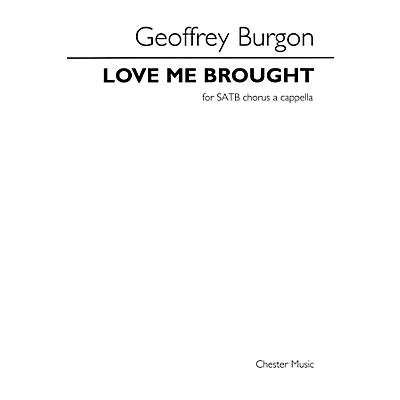CHESTER MUSIC Love Me Brought (SATB div., a cappella) Composed by Geoffrey Burgon