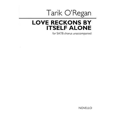 Novello Love Reckons by Itself Alone (for SATB unaccompanied choir) SATB a cappella Composed by Tarik O'Regan