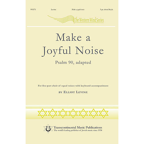 Transcontinental Music Make a Joyful Noise! (Psalm 90, adapted) 5 Part composed by Elliot Levine