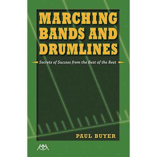 Marching Bands and Drumlines: Secrets of Success From the Best of the Best