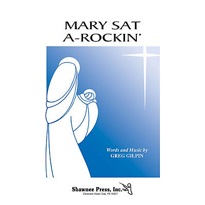 Shawnee Press Mary Sat A-Rockin' (Turtle Creek Series) SATB a cappella composed by Greg Gilpin