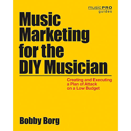 Music Marketing For The DIY Musician: Creating and Executing a Plan on a Low Budget