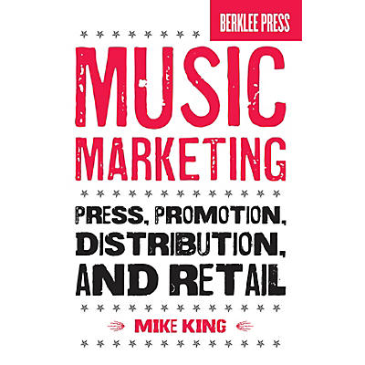 Berklee Press Music Marketing (Press, Promotion, Distribution, and Retail) Berklee Press Series Softcover by Mike King