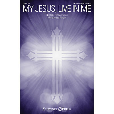 Shawnee Press My Jesus, Live in Me SATB a cappella composed by Lee Dengler