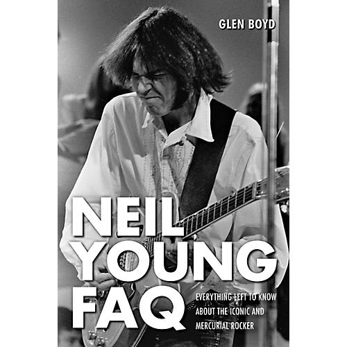 Neil Young FAQ - Everything Left to Know About the Iconic and Mercurial Rocker Book