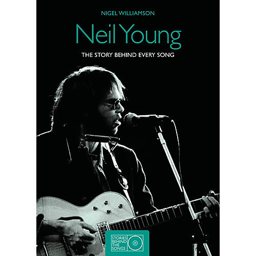 Neil Young The Story Behind Every Song 1966 - 1992