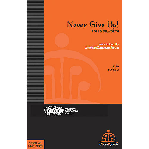 American Composers Forum Never Give Up! (Commissioned by American Composers Forum) SATB composed by Rollo Dilworth