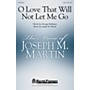 Shawnee Press O Love That Will Not Let Me Go SATB composed by Joseph M. Martin