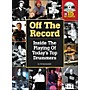 Hal Leonard Off The Record : Inside The Playing Of Today's Top Drummers