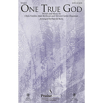PraiseSong One True God SATB by Steven Curtis Chapman arranged by Harold Ross