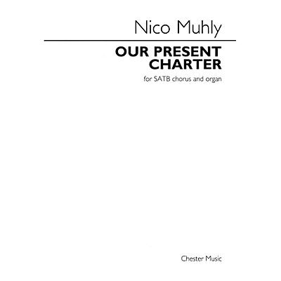 CHESTER MUSIC Our Present Charter (for SATB Chorus and Organ) SATB Composed by Nico Muhly
