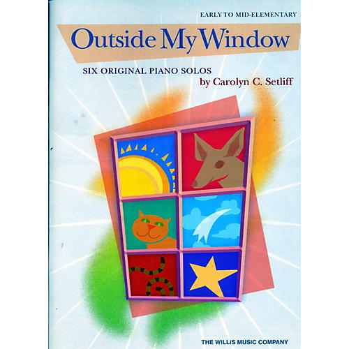 Outside My Window - 6 Early To Mid-Elementary Piano Solos by Carolyn C. Setliff