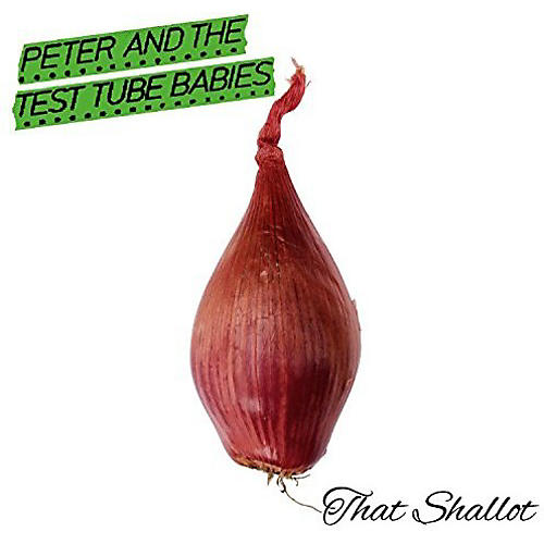 Peter & the Test Tube Babies - That Shallot