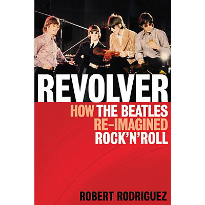 Hal Leonard Revolver: How The Beatles Re-Imagined Rock 'n' Roll