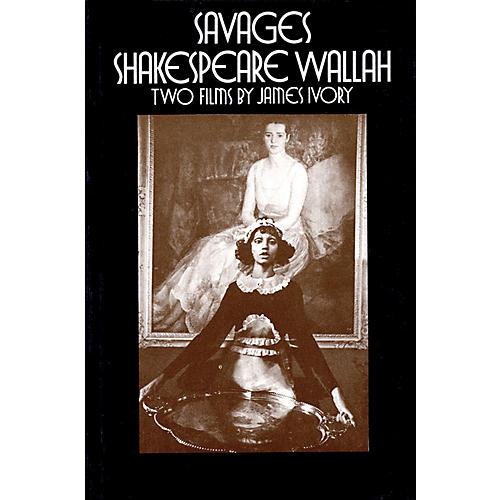 Savages/Shakespeare Wallah (Two Films by James Ivory) Applause Books Series Written by James Ivory