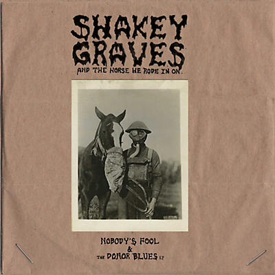 Shakey Graves - Shakey Graves And The Horse He Rode In On (Nobody's Fool & The Donor Blues EP)