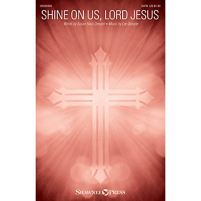 Shawnee Press Shine on Us, Lord Jesus SATB composed by Lee Dengler