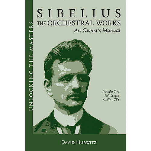 Sibelius Orchestral Works - An Owner's Manual Unlocking the Masters Softcover with CD by David Hurwitz