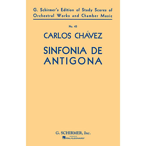 G. Schirmer Sinfonia de Antigona (Symphony No. 1) (1933) (Study Score No. 45) Study Score Series by Carlos Chàvez
