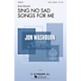 G. Schirmer Sing No Sad Songs for Me (Jon Washburn Choral Series) SATB a cappella composed by Rob Teehan