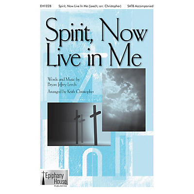 Epiphany House Publishing Spirit, Now Live in Me SATB arranged by Keith Christopher