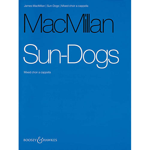 Boosey and Hawkes Sun-Dogs (Mixed Choir a cappella) SATB a cappella composed by James MacMillan