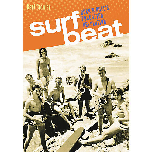 Surf Beat: Rock And Roll's Forgotten Revolution