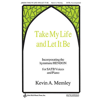 John Rich Music Press Take My Life and Let It Be SATB composed by Kevin A. Memley