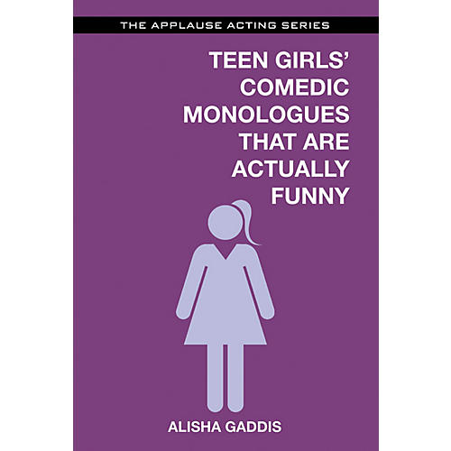 Teen Girls' Comedic Monologues That Are Actually Funny Applause Acting Series Series Softcover