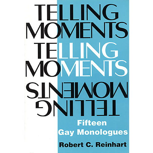 Telling Moments (Fifteen Gay Monologues) Applause Books Series Written by Robert C. Reinhart