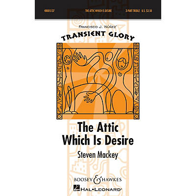 Boosey and Hawkes The Attic Which is Desire (Transient Glory Series) SSA DIVISI composed by Steven Mackey