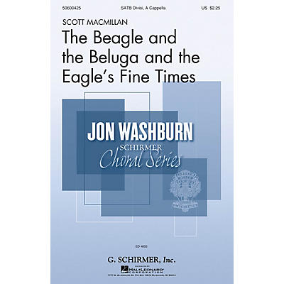 G. Schirmer The Beagle and the Beluga and the Eagle's Fine Times SATB DV A Cappella composed by Scott Macmillan