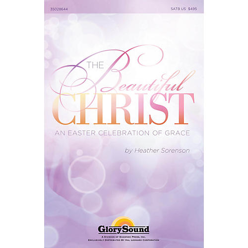 Shawnee Press The Beautiful Christ (An Easter Celebration of Grace) SATB composed by Heather Sorenson