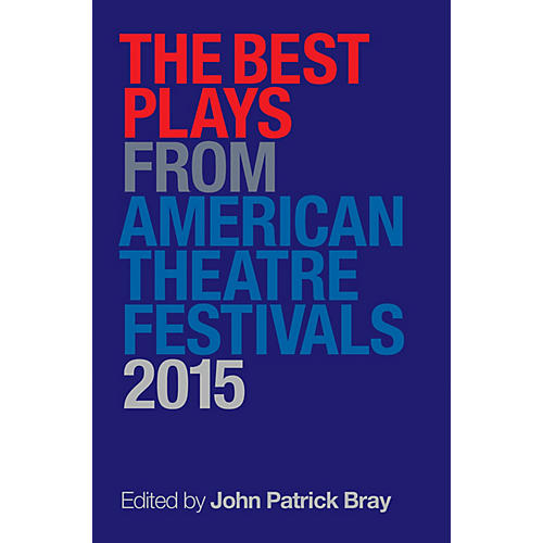The Best Plays from American Theater Festivals, 2015 Applause Books Series Softcover