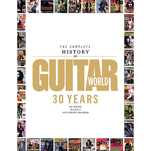 The Complete History Of Guitar World - 30 Years Of Music Magic And Six-String Mayhem