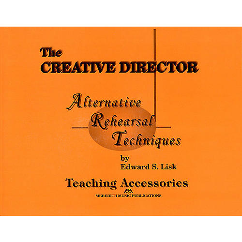 The Creative Director: Alternative Rehearsal Techniques Meredith Music Resource Series by Edward S. Lisk