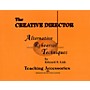 Meredith Music The Creative Director: Alternative Rehearsal Techniques Meredith Music Resource Series by Edward S. Lisk