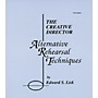 Meredith Music The Creative Director: Alternative Rehearsal Techniques Meredith Music Resource Series by Edward S. Lisk